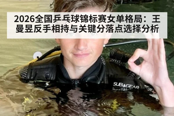 2026全国乒乓球锦标赛女单格局：王曼昱反手相持与关键分落点选择分析